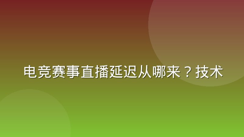 电竞赛事直播延迟从哪来?技术原理与观众感知阈值全解析